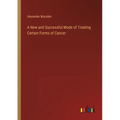 A New and Successful Mode of Treating Certain Forms of Cancer - Paperback