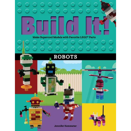 Build It! Robots: Make Supercool Models with Your Favorite Lego(r) Parts - Paperback