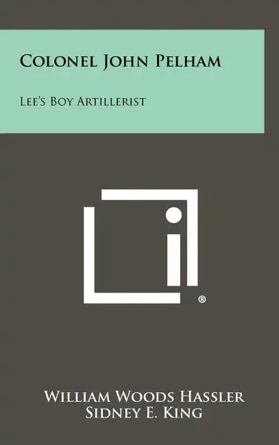 Colonel John Pelham: Lee's Boy Artillerist - Hardcover