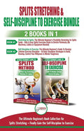 Splits Stretching & Self-Discipline To Exercise - 2 Books in 1 Bundle: The Ultimate Beginner's Book Collection for Splits Stretching + Finally Gain th - Paperback