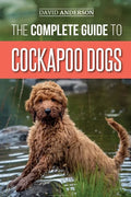 The Complete Guide to Cockapoo Dogs: Everything You Need to Know to Successfully Raise, Train, and Love Your New Cockapoo Dog - Paperback