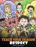 Teach Your Dragon Respect: A Story About Being Respectful - Hardcover