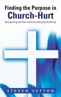 Finding the Purpose in Church-Hurt: Recognizing the Pain and Controlling the Suffering - Paperback