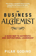The Business Alchemist: A Road Map to Authentic and Inspirational Leadership - Paperback