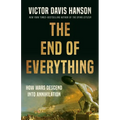 The End of Everything: How Wars Descend Into Annihilation - Hardcover