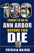 100 Things to Do in Ann Arbor Before You Die - Paperback