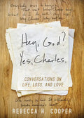Hey, God? Yes, Charles.: A New Perspective on Coping with Loss and Finding Peace - Paperback