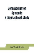 John Addington Symonds; a biographical study - Paperback