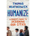 Humanize: A Maker's Guide to Designing Our Cities - Hardcover