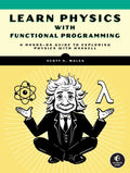 Learn Physics with Functional Programming: A Hands-On Guide to Exploring Physics with Haskell - Paperback