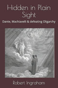 Hidden in Plain Sight: Dante, Machiavelli & defeating Oligarchy - Paperback