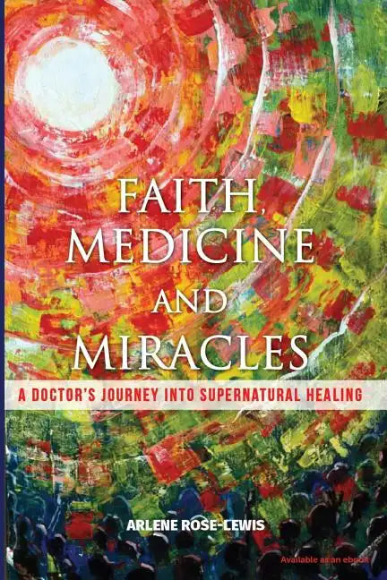 Faith, Medicine and Miracles: A Doctor's Journey Into Supernatural Healing - Paperback