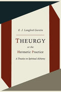 Theurgy, or the Hermetic Practice; A Treatise on Spiritual Alchemy - Paperback