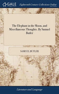 The Elephant in the Moon, and Miscellaneous Thoughts. By Samuel Butler - Hardcover