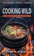 Cooking Wild: Taking Your Harvest From Field to Table - Hardcover