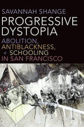 Progressive Dystopia: Abolition, Antiblackness, and Schooling in San Francisco - Paperback