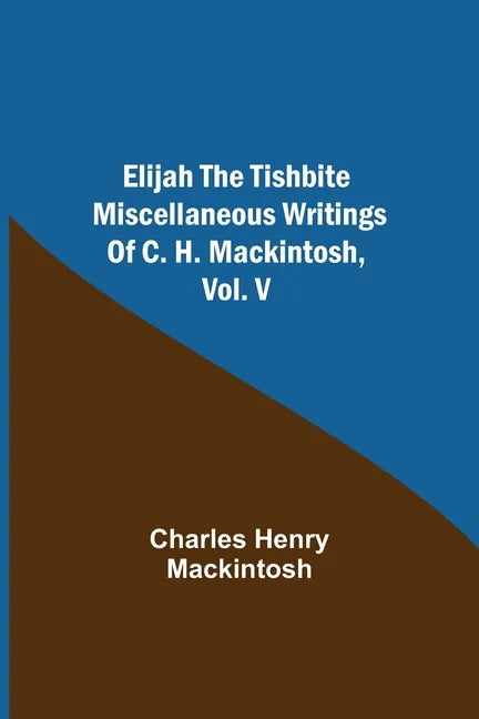 Elijah the Tishbite. Miscellaneous Writings of C. H. Mackintosh, vol. V - Paperback