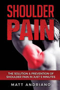 Shoulder Pain: The Solution & Prevention of Shoulder Pain In Just 5 Minutes - Paperback