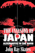 The Invasion of Japan: Alternative to the Bomb - Paperback
