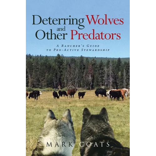 Deterring Wolves and Other Predators: A Rancher's Guide to Pro-Active Stewardship - Paperback