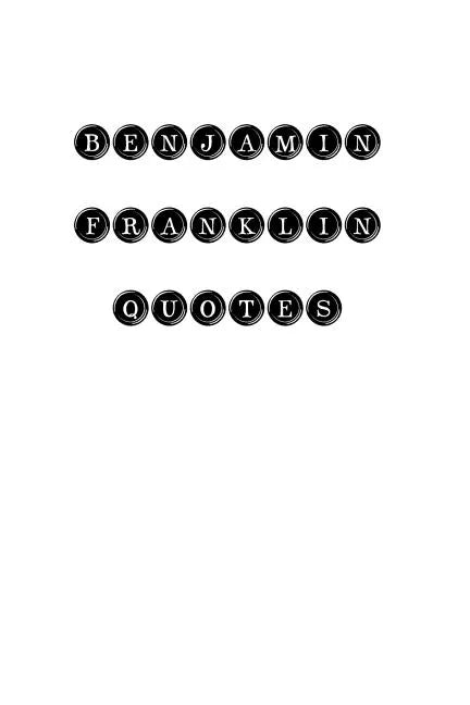 Benjamin Franklin Quotes: Benjamin Franklin, quotes, quotations, famous quotes - Paperback