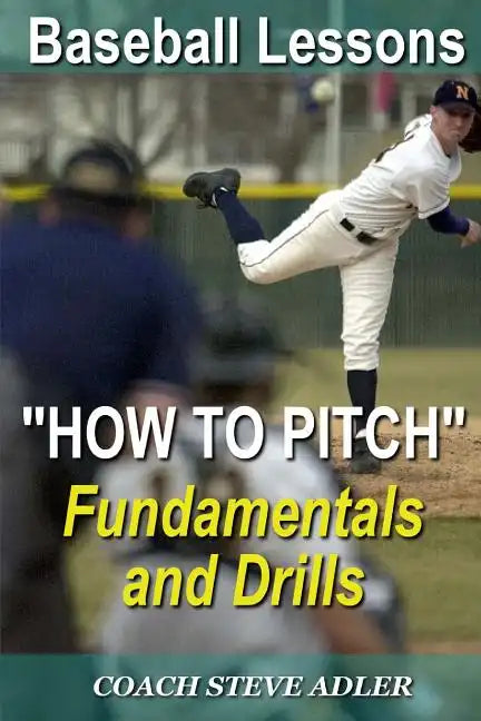 Baseball Lessons "How To Pitch" - Fundamentals and Drills - Paperback