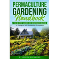 Permaculture Gardening Handbook: The 9-Step Hands-On Beginners Guide to Design a Self-Sustaining Ecosystem - Paperback