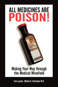 All Medicines Are Poison!: Making Your Way through the Medical Minefield - Paperback