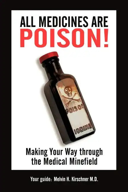 All Medicines Are Poison!: Making Your Way through the Medical Minefield - Paperback