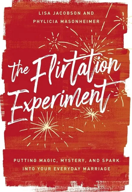 The Flirtation Experiment: Putting Magic, Mystery, and Spark Into Your Everyday Marriage - Hardcover