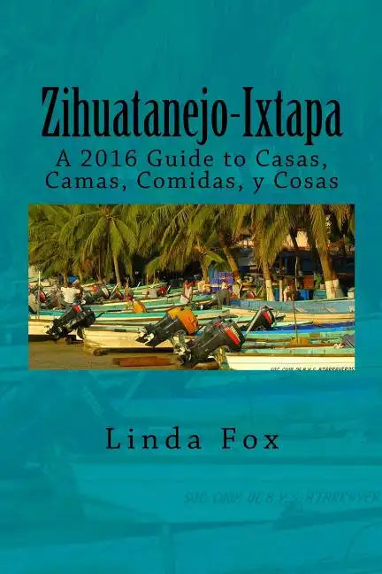 Zihuatanejo-Ixtapa, A Guide to Casas, Camas, Comidas y Cosas - Paperback