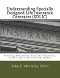 Understanding Specially Designed Life Insurance Contracts (SDLIC): Thinking Differently about the Flexibility, Access, and Control of Your Money - Paperback