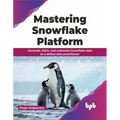 Mastering Snowflake Platform: Generate, Fetch, and Automate Snowflake Data as a Skilled Data Practitioner - Paperback