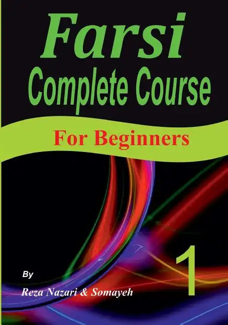 Farsi Complete Course: A Step-by-Step Guide and a New Easy-to-Learn Format (For Beginners) - Paperback