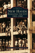 New Haven: Reshaping the City, 1900-1980 - Hardcover