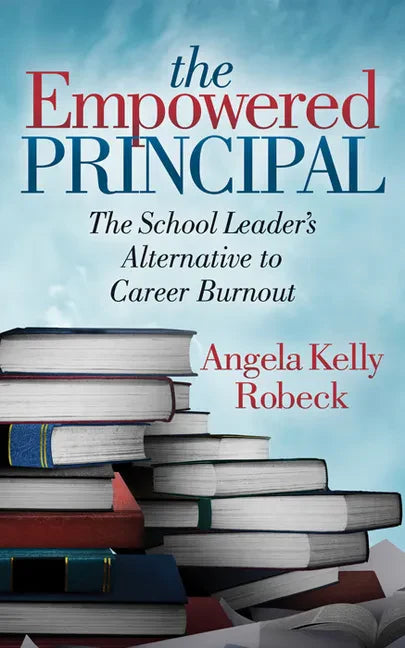 The Empowered Principal: The School Leader's Alternative to Career Burnout - Paperback