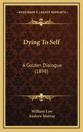 Dying To Self: A Golden Dialogue (1898) - Hardcover