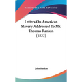 Letters On American Slavery Addressed To Mr. Thomas Rankin (1833) - Hardcover