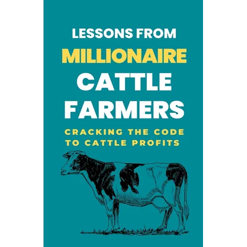 Lessons From Millionaire Cattle Farmers: Cracking The Code To Cattle Profits - Paperback