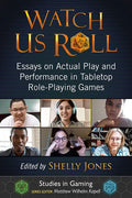 Watch Us Roll: Essays on Actual Play and Performance in Tabletop Role-Playing Games - Paperback