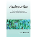 Awakening True: The Core Realizations of Authentic Spiritual Awakening - Paperback