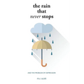 The Rain That Never Stops: And the Problem of Depression - Paperback