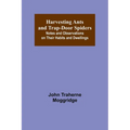 Harvesting Ants and Trap-Door Spiders; Notes and Observations on Their Habits and Dwellings - Paperback