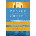 The Prayer-Saturated Church: A Comprehensive Handbook for Prayer Leaders - Paperback