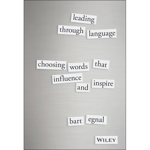 Leading Through Language: Choosing Words That Influence and Inspire - Hardcover