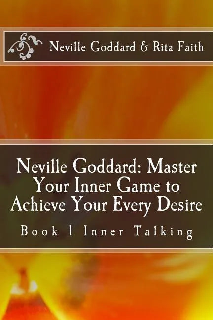 Neville Goddard: Master Your Inner Game to Achieve Your Every Desire: Book 1 Inner Talking - Paperback