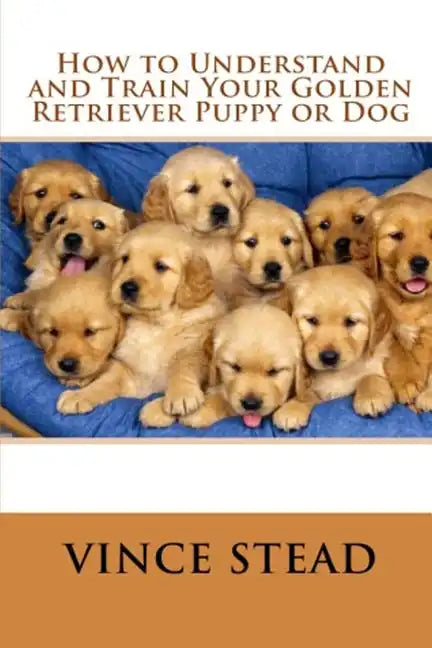 How to Understand and Train Your Golden Retriever Puppy or Dog - Paperback