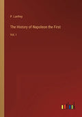 The History of Napoleon the First: Vol. I - Paperback