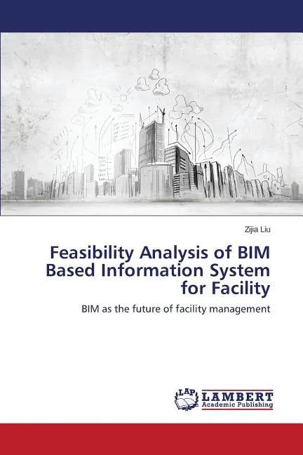 Feasibility Analysis of BIM Based Information System for Facility - Paperback