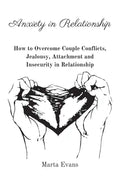 Anxiety in Relationship: How to Overcome Couple Conflicts, Jealousy, Attachment and Insecurity in Relationship - Hardcover